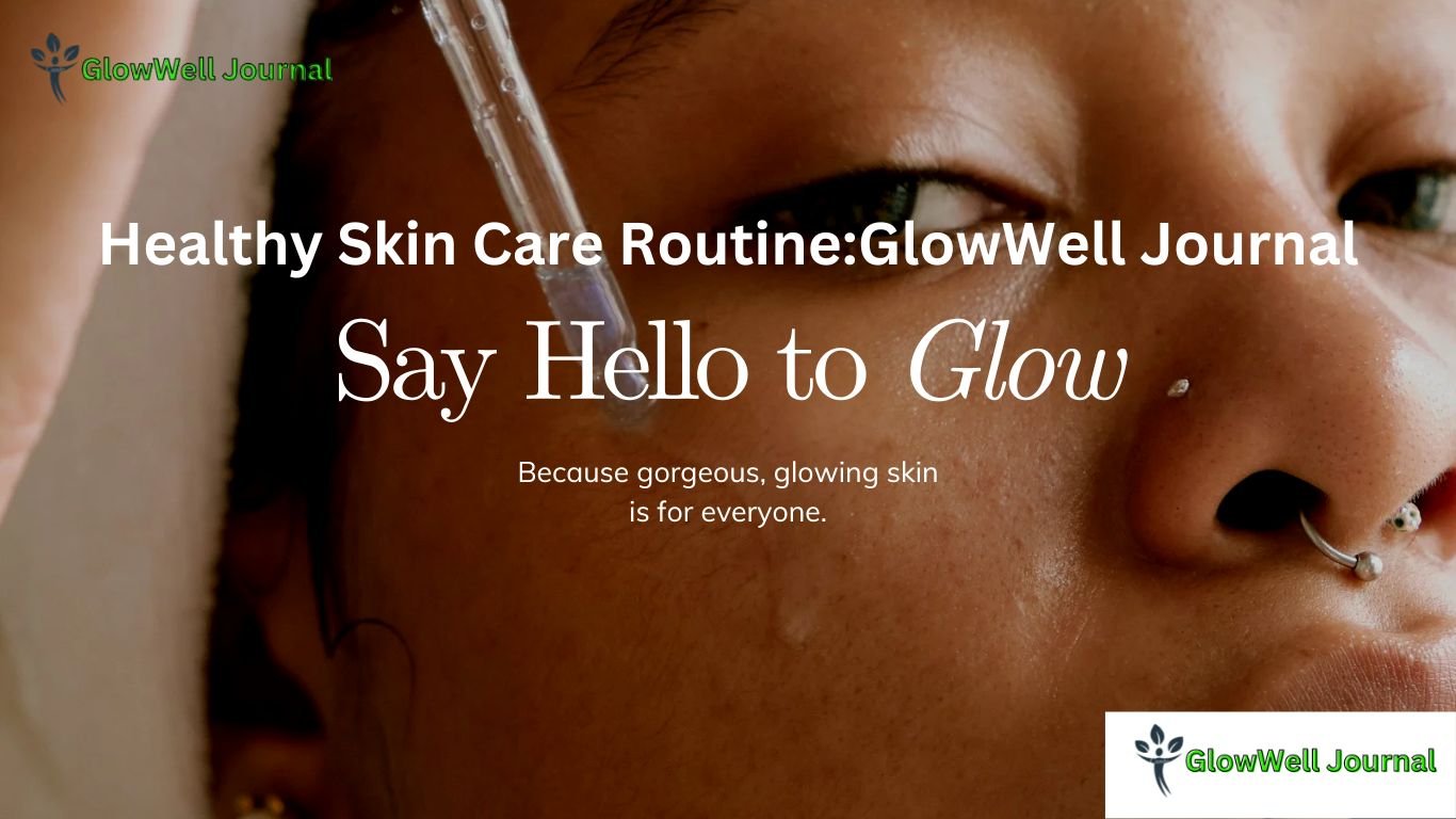 Healthy Skin Care Routine:GlowWell Journal